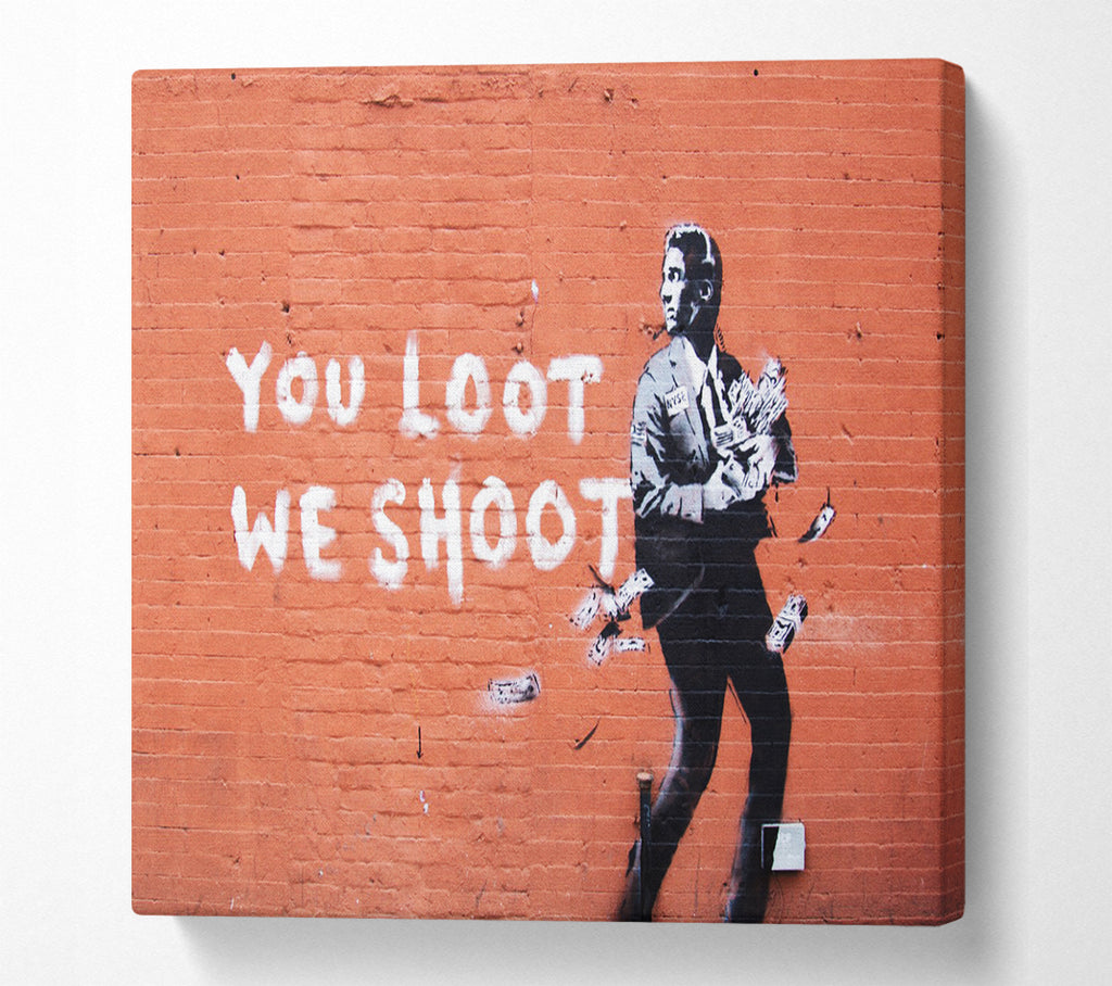 A Square Canvas Print Showing You loot We Shoot Square Wall Art