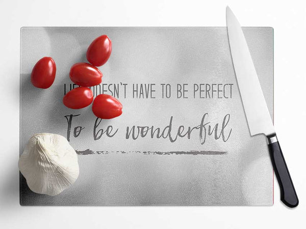 Life doesnt have to be perfect to be wonderul Glass Chopping Board