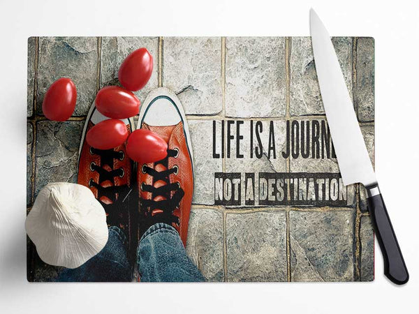 life is a journey not a destination Glass Chopping Board