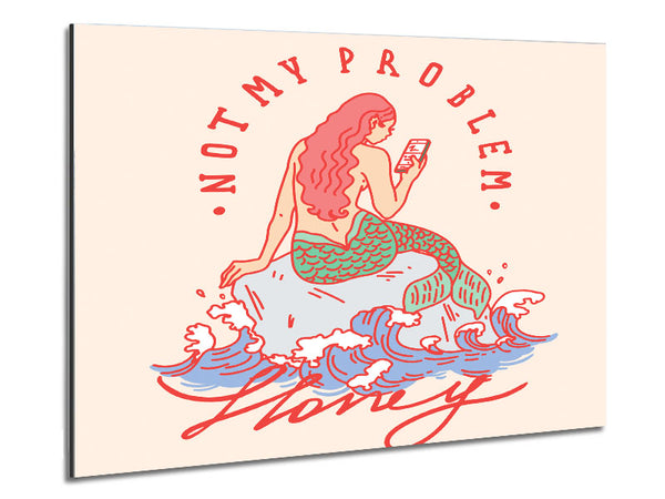Not My Problem Mermaid Metal Print