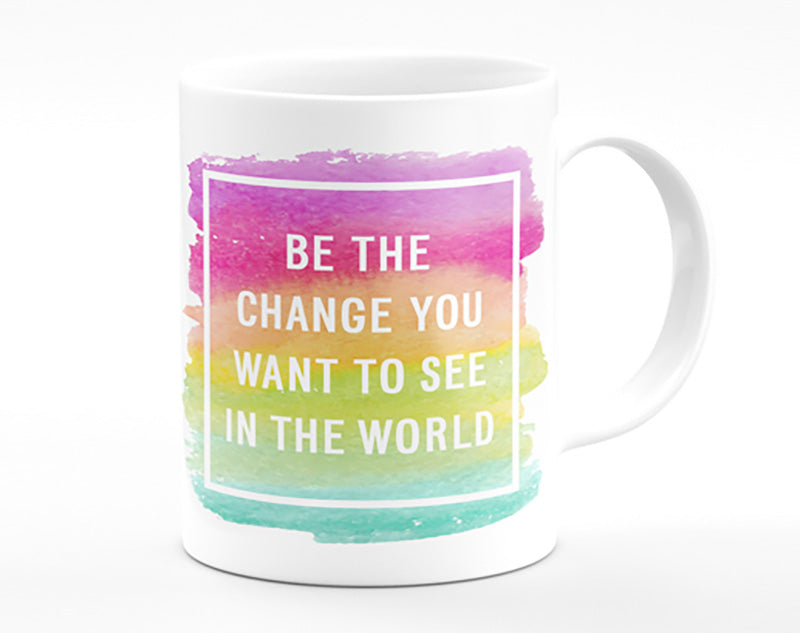 Be The Change You Want To See Mug