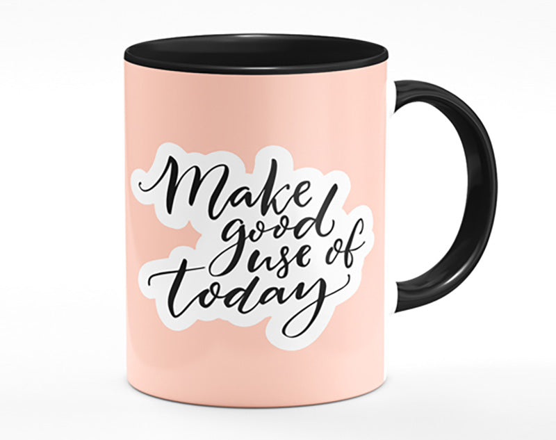 Make Good Use Of Today Mug